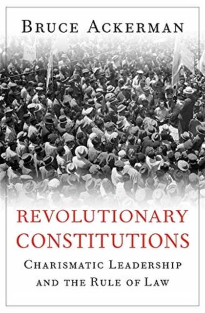 Revolutionary Constitutions : Charismatic Leadership and the Rule of Law, Hardback Book