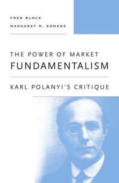 The Power of Market Fundamentalism : Karl Polanyi’s Critique, Paperback / softback Book