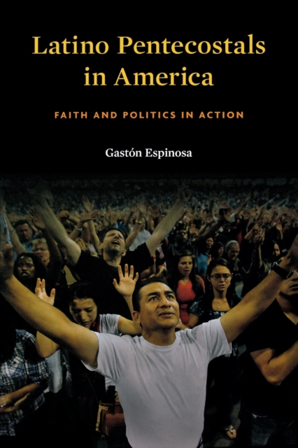 Latino Pentecostals in America : Faith and Politics in Action, Paperback / softback Book
