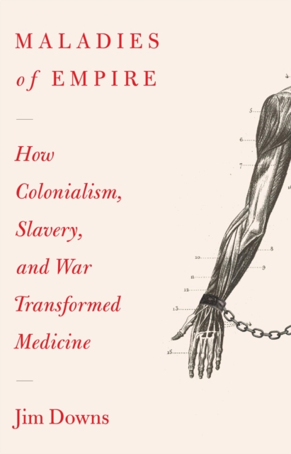 Maladies of Empire : How Colonialism, Slavery, and War Transformed Medicine, Hardback Book