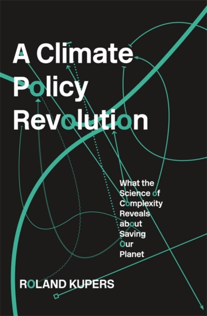 A Climate Policy Revolution : What the Science of Complexity Reveals about Saving Our Planet, Hardback Book