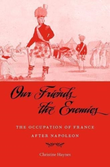 Our Friends the Enemies : The Occupation of France after Napoleon, Hardback Book