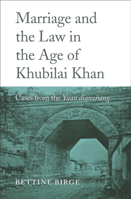Marriage and the Law in the Age of Khubilai Khan : Cases from the Yuan dianzhang, Hardback Book