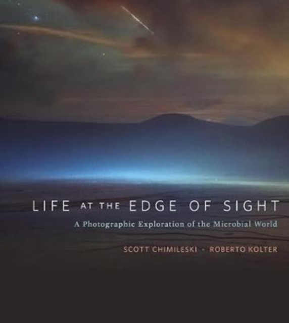 Life at the Edge of Sight : A Photographic Exploration of the Microbial World, Hardback Book