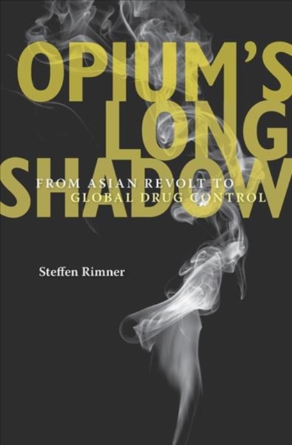 Opium’s Long Shadow : From Asian Revolt to Global Drug Control, Hardback Book