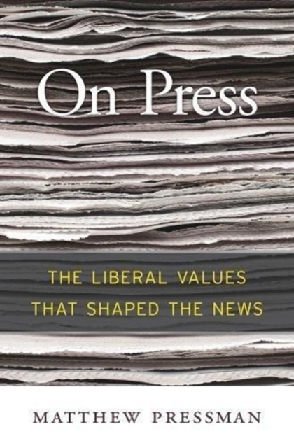 On Press : The Liberal Values That Shaped the News, Hardback Book