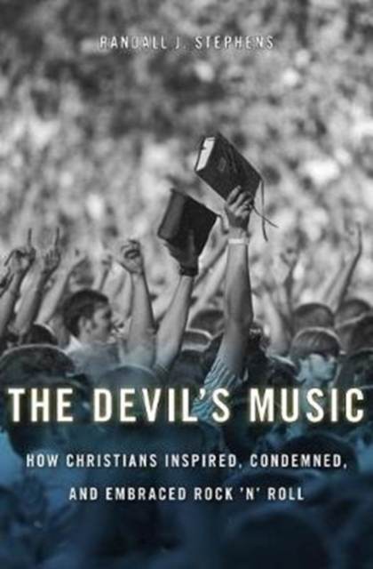 The Devil’s Music : How Christians Inspired, Condemned, and Embraced Rock ’n’ Roll, Hardback Book