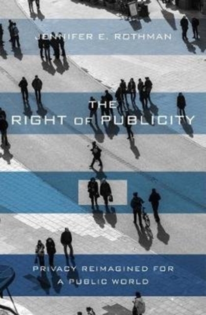 The Right of Publicity : Privacy Reimagined for a Public World, Hardback Book