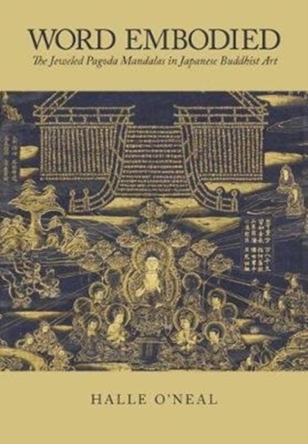 Word Embodied : The Jeweled Pagoda Mandalas in Japanese Buddhist Art, Hardback Book