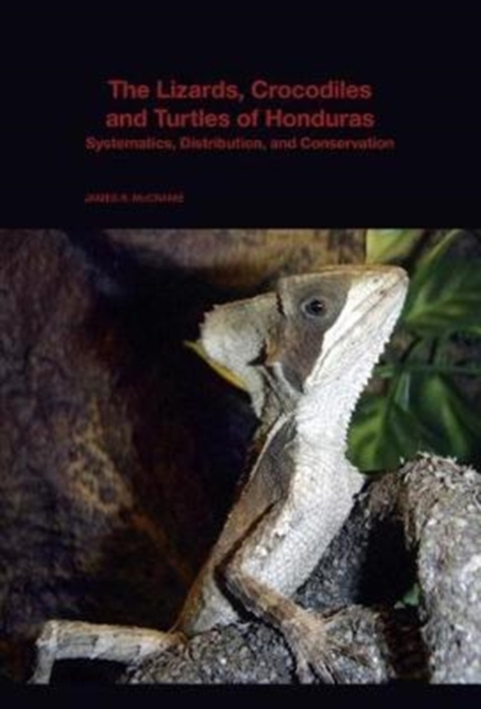 The Lizards, Crocodiles, and Turtles of Honduras : Systematics, Distribution, and Conservation, Paperback / softback Book