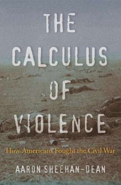 The Calculus of Violence : How Americans Fought the Civil War, Hardback Book