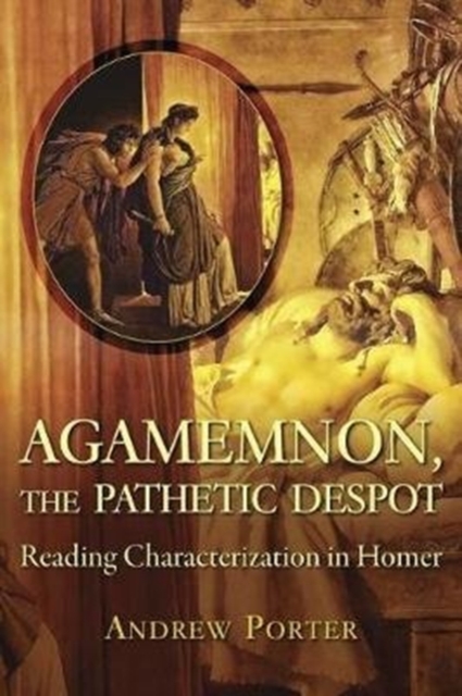 Agamemnon, the Pathetic Despot : Reading Characterization in Homer, Paperback / softback Book
