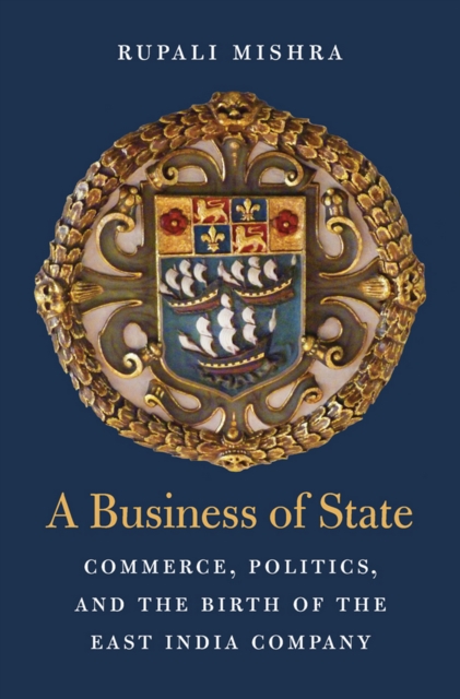 A Business of State : Commerce, Politics, and the Birth of the East India Company, EPUB eBook