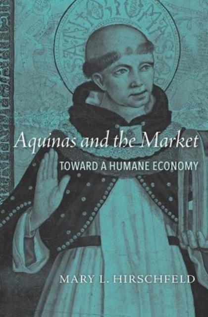 Aquinas and the Market : Toward a Humane Economy, Hardback Book