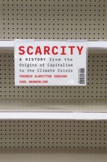 Scarcity : A History from the Origins of Capitalism to the Climate Crisis, Hardback Book