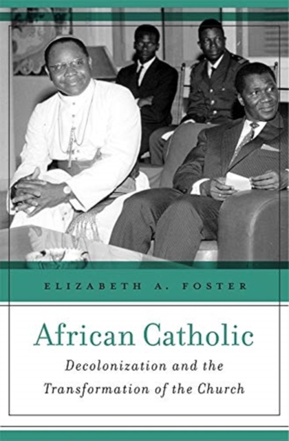 African Catholic : Decolonization and the Transformation of the Church, Hardback Book