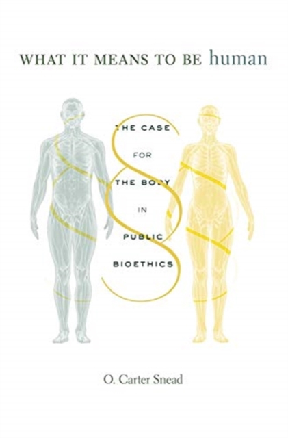 What It Means to Be Human : The Case for the Body in Public Bioethics, Hardback Book