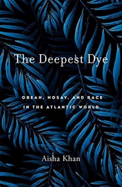 The Deepest Dye : Obeah, Hosay, and Race in the Atlantic World, Hardback Book