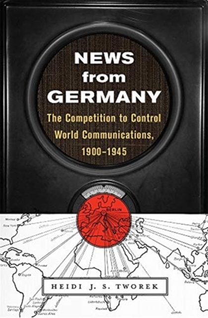 News from Germany : The Competition to Control World Communications, 1900-1945, Hardback Book