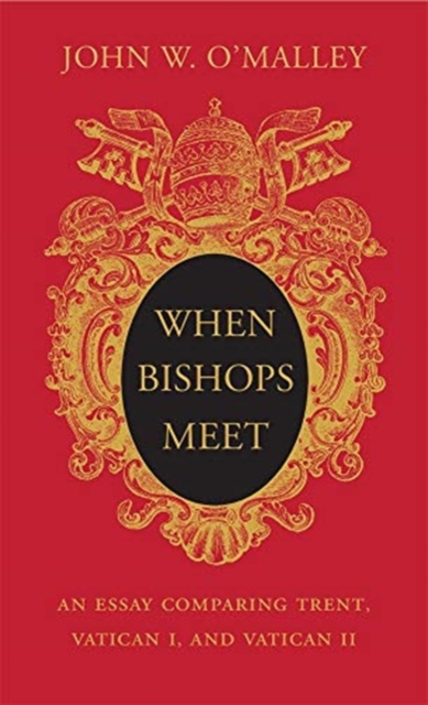 When Bishops Meet : An Essay Comparing Trent, Vatican I, and Vatican II, Hardback Book