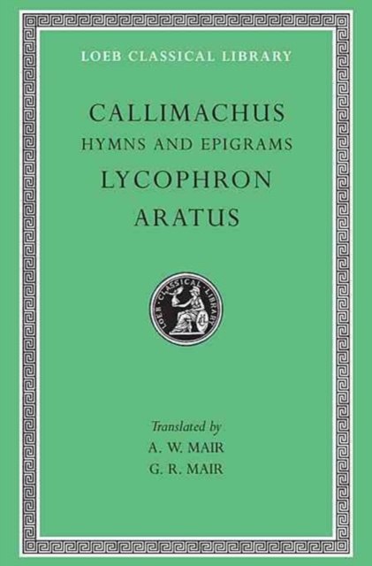 Hymns and Epigrams. Lycophron: Alexandra. Aratus: Phaenomena, Hardback Book