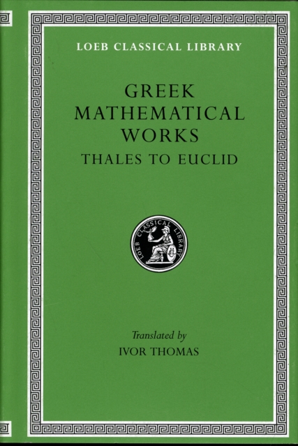 Greek Mathematical Works, Volume I: Thales to Euclid, Hardback Book