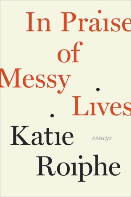In Praise of Messy Lives: Essays, EPUB eBook