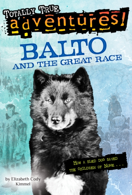 Balto and the Great Race (Totally True Adventures) : How a Sled Dog Saved the Children of Nome, Paperback / softback Book
