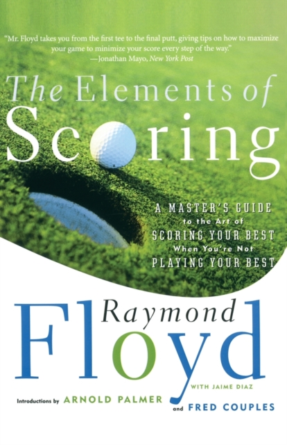 The Elements of Scoring : A Master's Guide to the Art of Scoring Your Best When You're Not Playing Your Best, Paperback / softback Book