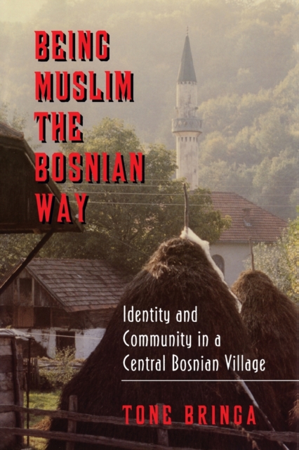 Being Muslim the Bosnian Way : Identity and Community in a Central Bosnian Village, Paperback / softback Book