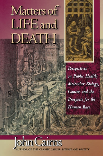 Matters of Life and Death : Perspectives on Public Health, Molecular Biology, Cancer, and the Prospects for the Human Race, Paperback / softback Book