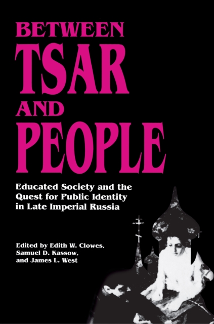 Between Tsar and People : Educated Society and the Quest for Public Identity in Late Imperial Russia, Paperback / softback Book