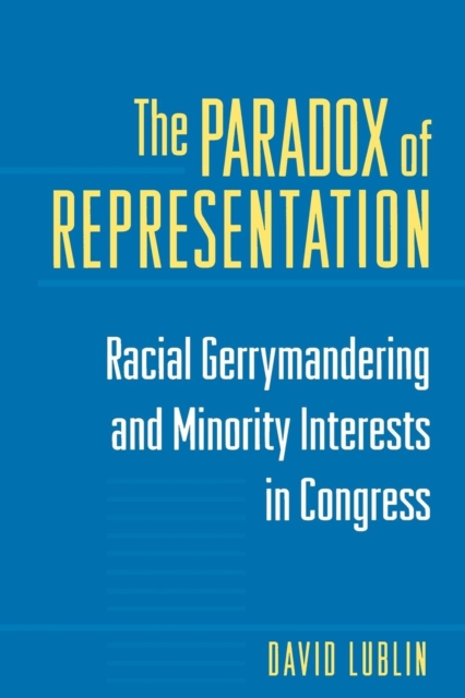 The Paradox of Representation : Racial Gerrymandering and Minority Interests in Congress, Paperback / softback Book