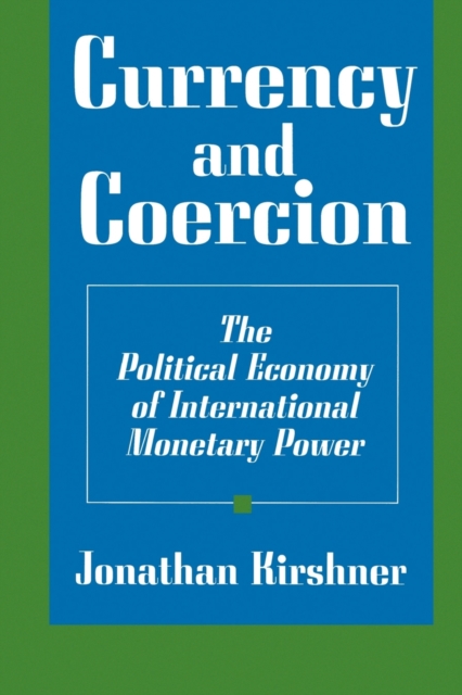 Currency and Coercion : The Political Economy of International Monetary Power, Paperback / softback Book
