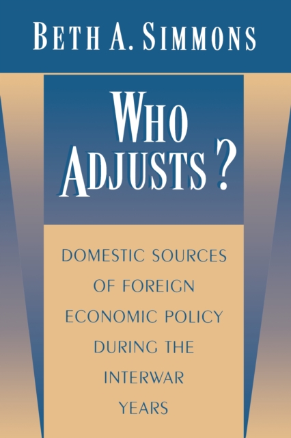 Who Adjusts? : Domestic Sources of Foreign Economic Policy during the Interwar Years, Paperback / softback Book