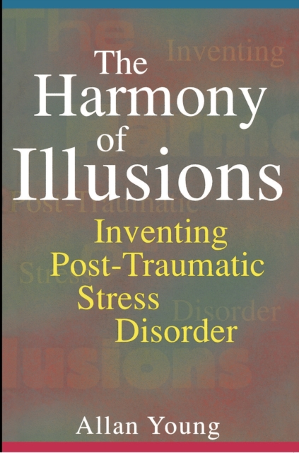 The Harmony of Illusions : Inventing Post-Traumatic Stress Disorder, Paperback / softback Book