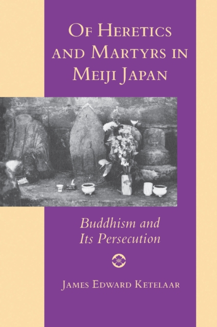 Of Heretics and Martyrs in Meiji Japan : Buddhism and Its Persecution, Paperback / softback Book