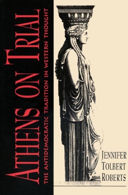Athens on Trial : The Antidemocratic Tradition in Western Thought, Paperback / softback Book