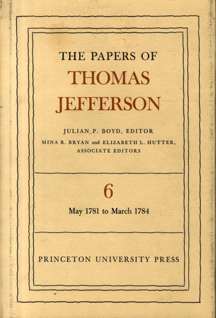 The Papers of Thomas Jefferson, Volume 6 : May 1781 to March 1784, Hardback Book