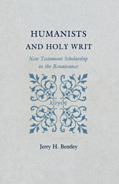 Humanists and Holy Writ : New Testament Scholarship in the Renaissance, Hardback Book