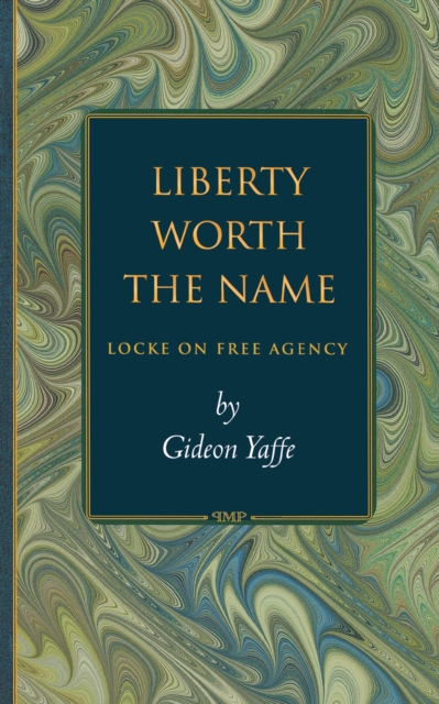 Liberty Worth the Name : Locke on Free Agency, Paperback / softback Book