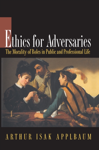 Ethics for Adversaries : The Morality of Roles in Public and Professional Life, Paperback / softback Book