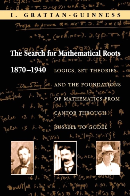 The Search for Mathematical Roots, 1870-1940 : Logics, Set Theories and the Foundations of Mathematics from Cantor through Russell to Godel, Paperback / softback Book