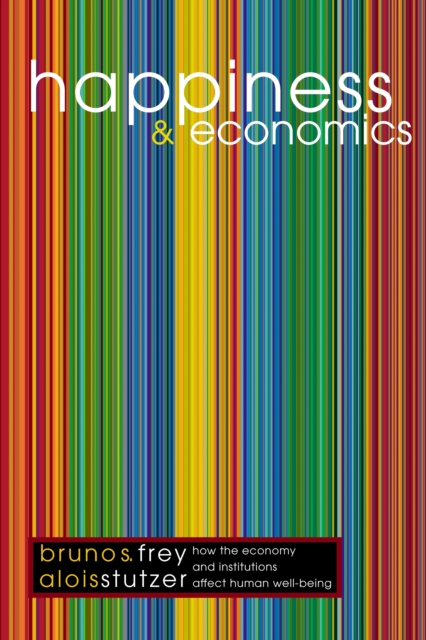 Happiness and Economics : How the Economy and Institutions Affect Human Well-Being, Paperback / softback Book