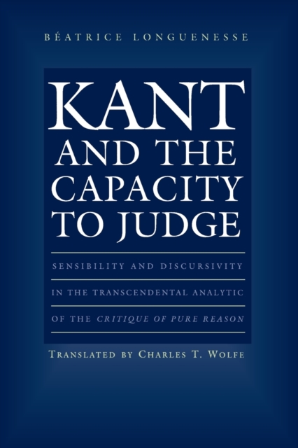 Kant and the Capacity to Judge : Sensibility and Discursivity in the Transcendental Analytic of the Critique of Pure Reason, Paperback / softback Book