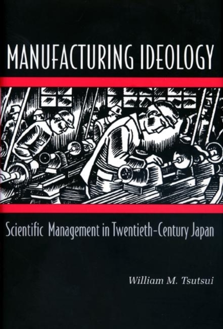 Manufacturing Ideology : Scientific Management in Twentieth-Century Japan, Paperback / softback Book