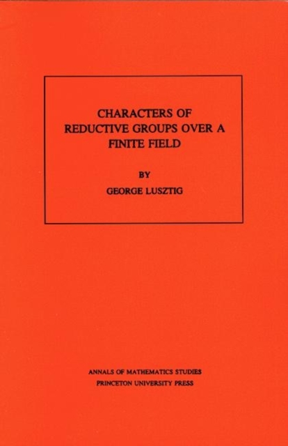 Characters of Reductive Groups over a Finite Field. (AM-107), Volume 107, Paperback / softback Book
