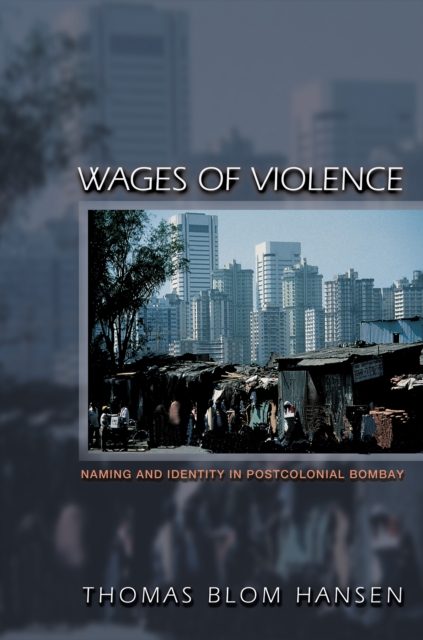 Wages of Violence : Naming and Identity in Postcolonial Bombay, Paperback / softback Book