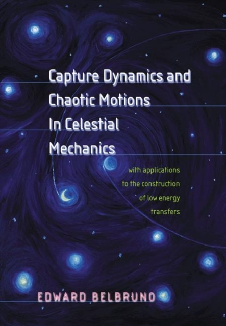 Capture Dynamics and Chaotic Motions in Celestial Mechanics : With Applications to the Construction of Low Energy Transfers, Hardback Book
