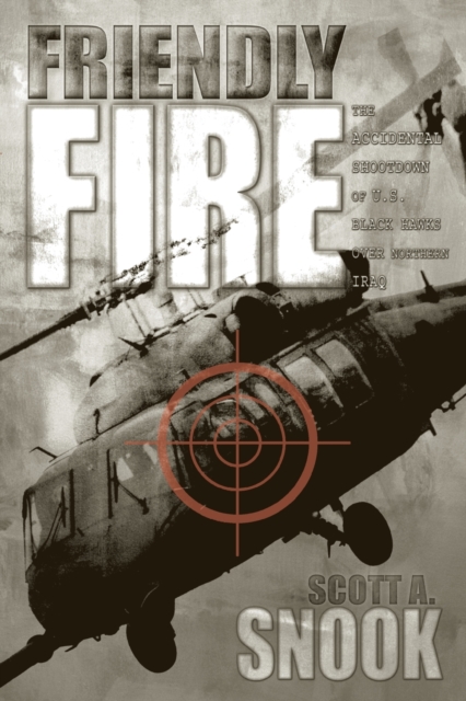 Friendly Fire : The Accidental Shootdown of U.S. Black Hawks over Northern Iraq, Paperback / softback Book